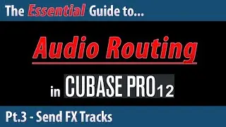 The Essential Guide to Audio Routing in Cubase 12 (Pt.3) - Send FX Tracks