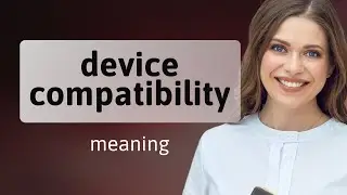 Understanding Device Compatibility
