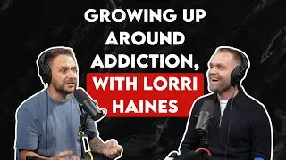 Growing Up Around Addiction, With Lorri Haines