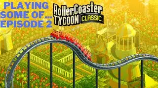 Playing Some Of... Episode 2 RollerCoaster Tycoon Classic