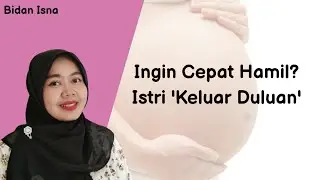 TIPS CEPAT HAMIL WANITA HARUS KELUAR DULUAN, PROMIL BERHASIL HAMIL, BIDAN ISNA