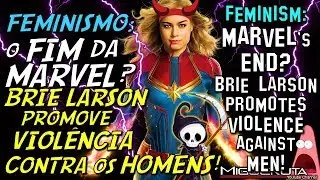 Feminism: MARVLE's END | BRIE LARSON PROMOTES VIOLENCE AGAINST MEN - Captain Marvel?