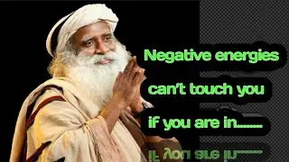 Negative energies can’t touch you if you are in a state of meditation - Sadguru