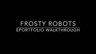 Frosty Robots - ePortfolio Walkthrough