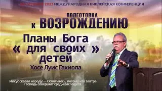 Планы Бога для своих детей | Хосе Луис Гахиола | Конференция | 2023