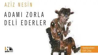 Adamı Zorla Deli Ederler - Aziz Nesin (Seslendiren: Elif Ürse)
