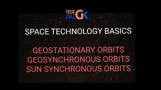 Space Technology Basics :Geostationary orbit, Geosynchronous orbits and Sun-synchronous orbit