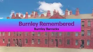 Burnley Remembers: Burnley Barracks
