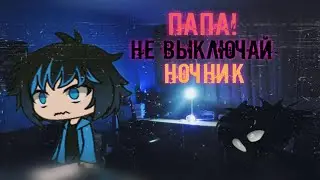 Папа! Не выключай ночник! {Страшилка} / Gacha life /