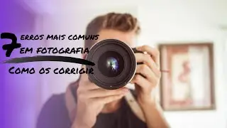 OS 7 ERROS MAIS COMUNS EM FOTOGRAFIA