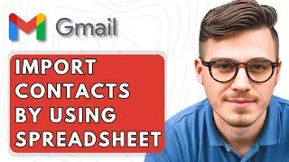How To Import Contacts Into Gmail By Using A Google Spreadsheet [2025 Guide]