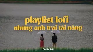[Playlist] những bài hát cực chill của các anh trai 