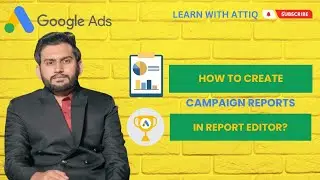 Lecture 193 - How to Create Google Campaign Reports in Report Editors?
