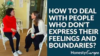 How to deal with people who don't express their feelings and boundaries? | Honesty Europe