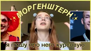 как я писала курсач про МОРГЕНШТЕРНА....