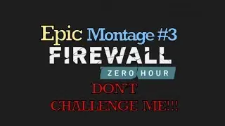 Firewall: Zero Hour | Epic Montage #3 - DON'T CHALLENGE ME!!!