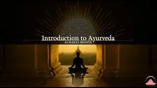 Introduction to Ayurveda | Acharya Shunya