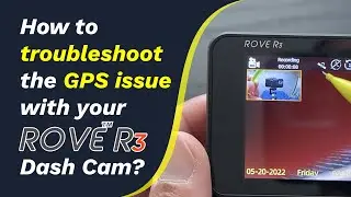 How to troubleshoot the GPS issue with your ROVE R3 Dash Cam