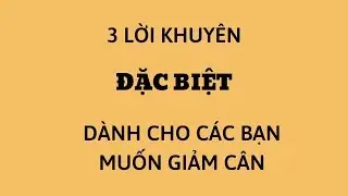 3 lời khuyên đặc biệt dành cho các bạn muốn giảm cân
