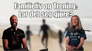 Familieliv og trening: Lar det seg gjøre?