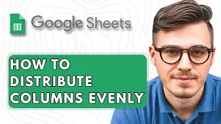 How to Distribute Columns Evenly in Google Sheets [2025 Guide]