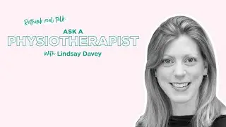 Rethink Real Talk: Ask A Physiotherapist