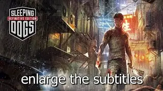 How to enlarge the subtitles Sleeping Dogs: Definitive Edition on Steam Deck and PC