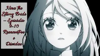 Nina the Starry Bride – Episódio 9:-10 Reencontros e Dúvidas