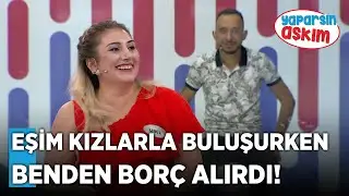 Eşim Kızlarla Buluşurken Benden Borç Alırdı! | Yaparsın Aşkım