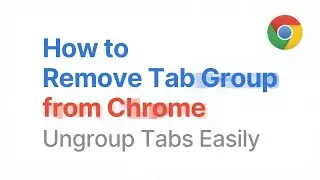 How to Remove Tab Group from Chrome (Ungroup Tabs Easily)