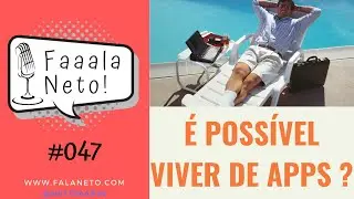 Faaala, Neto! #047 - É possível viver de apps?