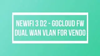 NEWIFI GoCloud Firmware DUAL WAN for VENDO VLAN20