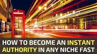 How To Become An Instant Authority In Any Niche FAST