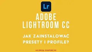 Jak zainstalować presety i profile w Adobe Lightroom CC + DARMOWE PRESETY LIGHTROOM