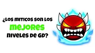 ¿Los MITICOS son REALMENTE los MEJORES NIVELES? | Geometry Dash 2.2