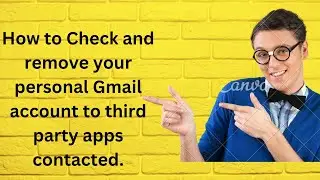 How to Check and remove your personal Gmail account to third party apps contacted.