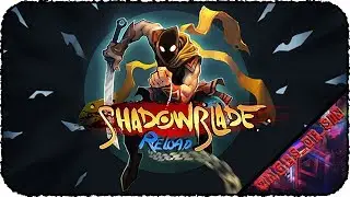 Shadow Blade: Reload [СИНБ] - Сюрикеном в зад или мечем по яйцам