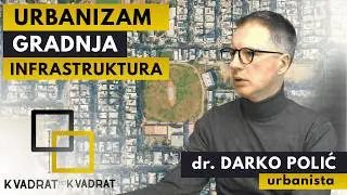 DA LI URBANIZAM RADI ZA GRAĐANE ILI ZA INVESTITORE | urbanista dr. Darko Polić | KVADRAT PO KVADRAT