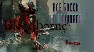 Bloodborne _ Все боссы  в одном сборнике