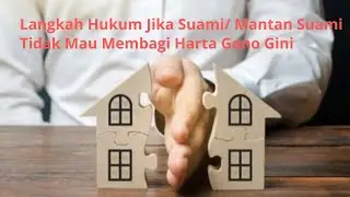 Tanya Hukum | Langkah Hukum Jika Suami - Mantan Suami Tidak Mau Membagi Harta Gono Gini