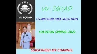 CS-403 GDB IDEA SOLUTION SPRING-2022