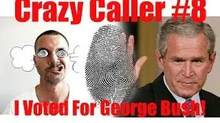 Crazy Caller #8 - I Voted 4 George Bush!
