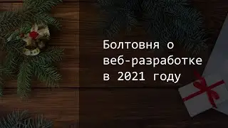 Болтовня про веб-разработку в 2021 году