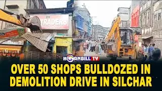 OVER 50 SHOPS BULLDOZED IN DEMOLITION DRIVE IN SILCHAR