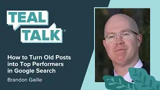 How to Turn Old Posts into Top Performers in Google Search with Brandon Gaille | Teal Talk
