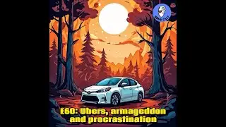 E60: Ubers, Armageddon and procrastination