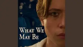 What We May Be (From 