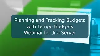 Webinar: Planning and Tracking Budgets with Tempo Budgets for Jira Server - Feb 2020