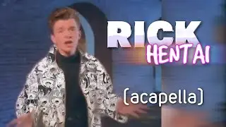 Rick Hentai (acapella version)