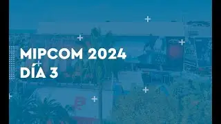 Mipcom 2024 - Día 3